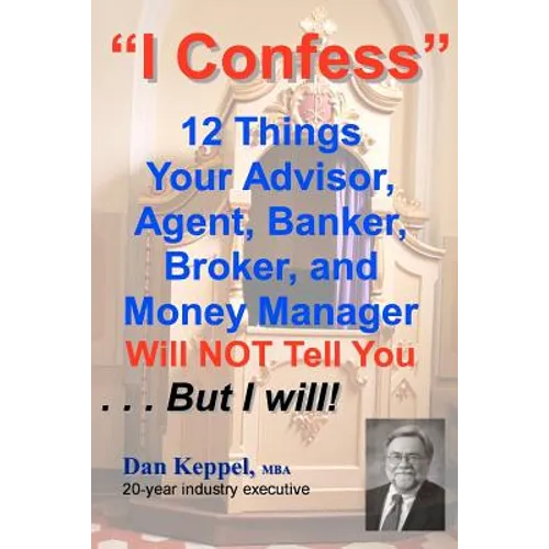 I Confess: 12 Things Your Advisors Will NOT Tell You ... But I will - Paperback