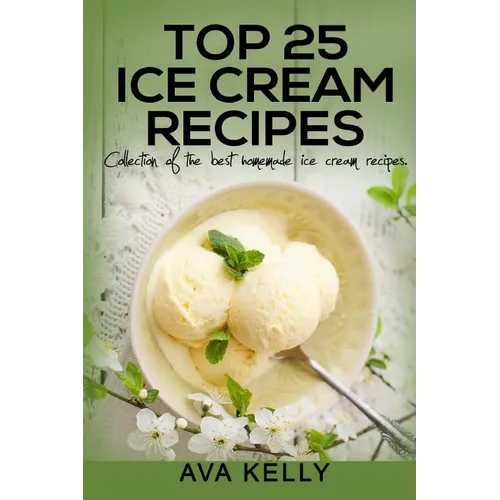 Top 25 Ice Cream Recipes. Collection of the best homemade ice cream recipes - Paperback