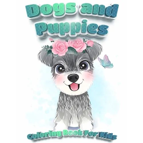 Dogs And Puppies Coloring Book For Kids: Puppy Coloring Book for Children Who Love Dogs Cute Dogs, Silly Dogs, Little Puppies and Fluffy Friends-All K - Paperback