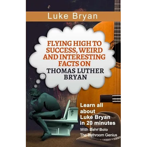 Luke Bryan: Flying High to Success, Weird and Interesting Facts on Thomas Luther Bryan! - Paperback