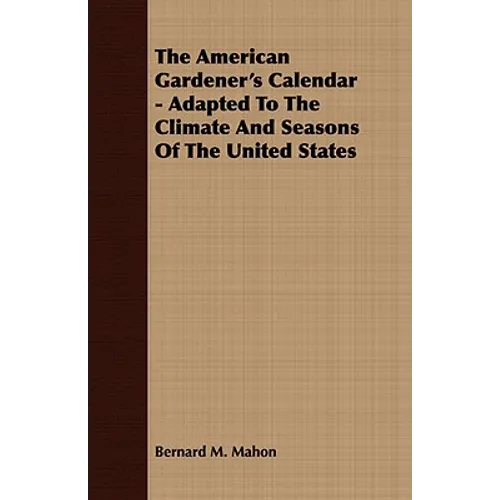 The American Gardener's Calendar - Adapted To The Climate And Seasons Of The United States - Paperback