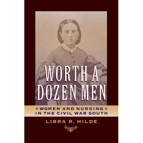 Worth a Dozen Men: Women and Nursing in the Civil War South - Hardcover