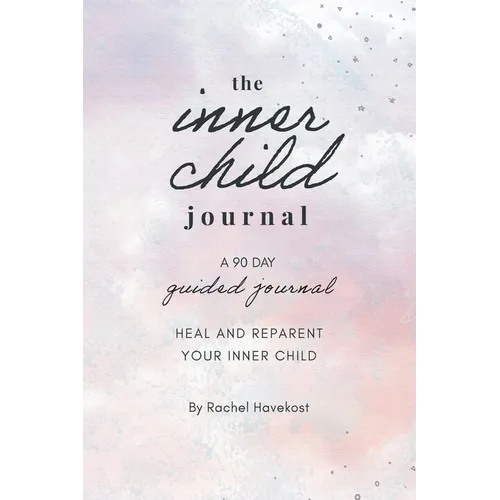 The Inner Child Journal: A 90 Day Guided Journal To Heal and Reparent Your Inner Child - Paperback