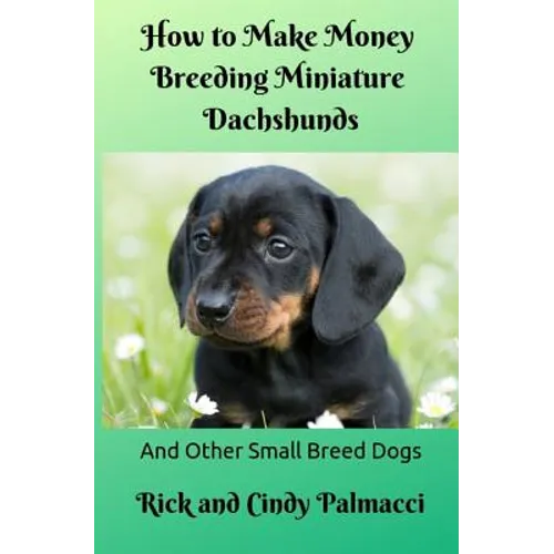 How to Make Money Breeding Miniature Dachshunds: and Other Small Breed Dogs - Paperback