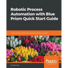 Robotic Process Automation with Blue Prism Quick Start Guide - Paperback