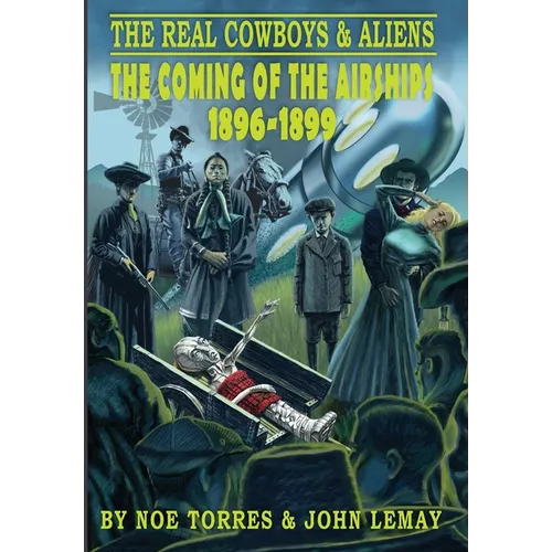 The Real Cowboys & Aliens: The Coming of the Airships (1896-1899) - Hardcover