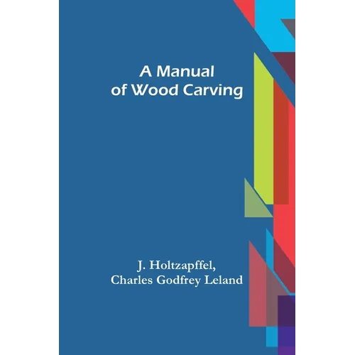 A Manual of Wood Carving - Paperback