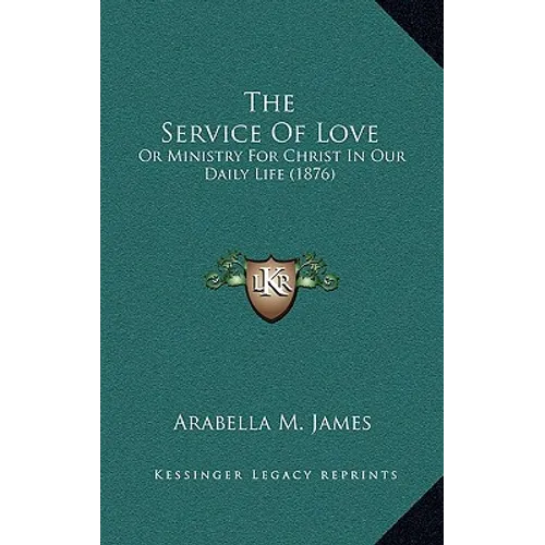 The Service Of Love: Or Ministry For Christ In Our Daily Life (1876) - Paperback