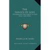The Service Of Love: Or Ministry For Christ In Our Daily Life (1876) - Paperback
