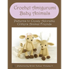 Crochet Amigurumi Baby Animals: Patterns to Create Adorable Critters Animal Friends - Complete Guide To Crochet Toys Techniques Made Easy - Paperback