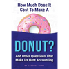How Much Does It Cost to Make a Donut?: And Other Questions That Make Us Hate Accounting - Paperback