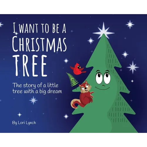I Want To Be a Christmas Tree: The Story of A Little Tree with A Big Dream - Hardcover