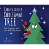 I Want To Be a Christmas Tree: The Story of A Little Tree with A Big Dream - Hardcover