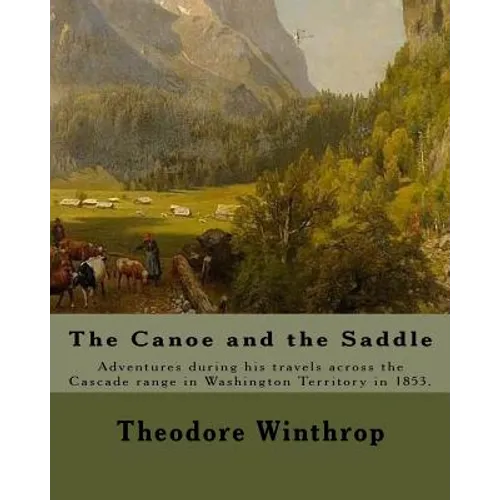 The Canoe and the Saddle, By: Theodore Winthrop: This work is subtitled "Adventures Among the Northwestern Rivers and Forests". It is an account of - Paperback