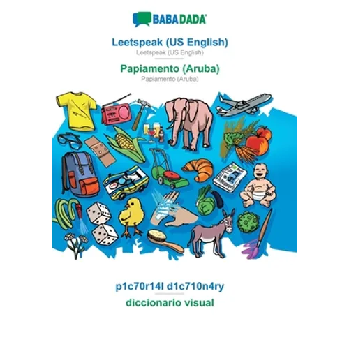 Leetspeak (US English) - Papiamento (Aruba), p1c70r14l d1c710n4ry: BABADADA Leetspeak (US English) - Papiamento (Aruba), visual dictionary - Paperback