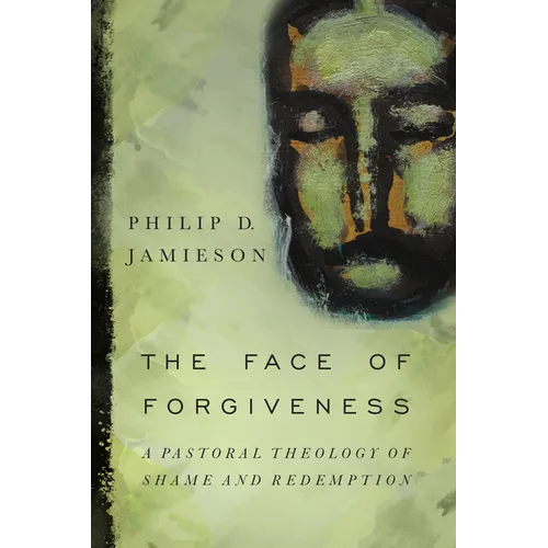 The Face of Forgiveness: A Pastoral Theology of Shame and Redemption - Paperback