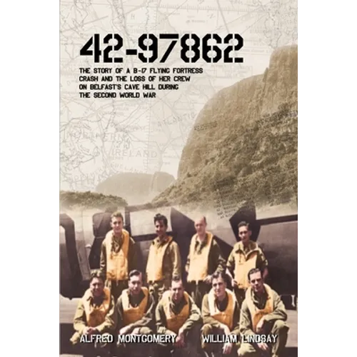 42-97862 - The Story of a B-17 Flying Fortress crash and the loss of her crew on Belfast's Cave Hill during the Second World War - Paperback