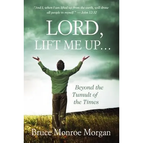Lord, Lift Me Up: Beyond the Tumult of the Times - Paperback