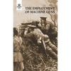 The Employment of Machine Guns 1918(Parts One [Tactical] & Two [Organisation and Direction of fire] - Paperback