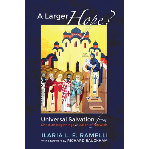 A Larger Hope?, Volume 1: Universal Salvation from Christian Beginnings to Julian of Norwich - Hardcover