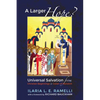 A Larger Hope?, Volume 1: Universal Salvation from Christian Beginnings to Julian of Norwich - Hardcover
