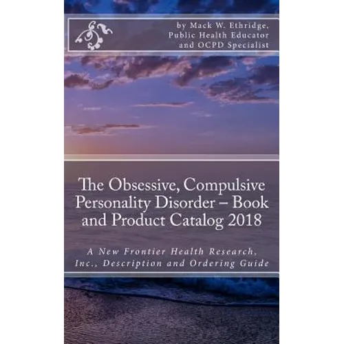 The Obsessive, Compulsive Personality Disorder - Book and Product Catalog 2018: A New Frontier Health Research, Inc., Description and Ordering Guide - Paperback