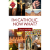 I'm Catholic. Now What? - Paperback