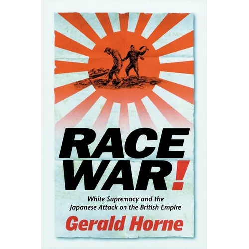 Race War!: White Supremacy and the Japanese Attack on the British Empire - Hardcover