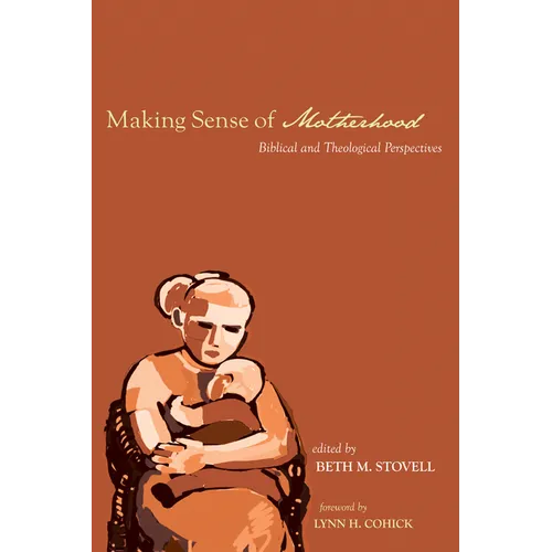 Making Sense of Motherhood: Biblical and Theological Perspectives - Hardcover