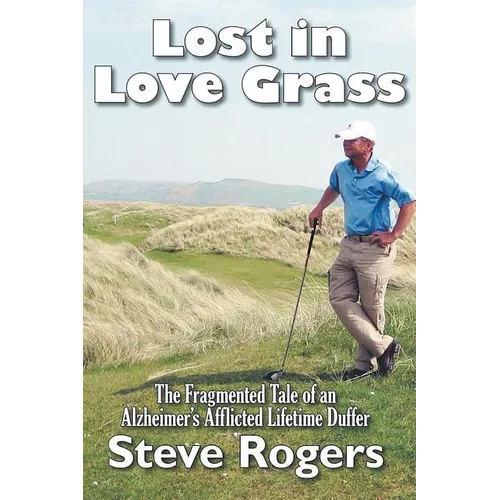 Lost in Love Grass: The Fragmented Tale of an Alzheimer's Afflicted Lifetime Duffer - Paperback