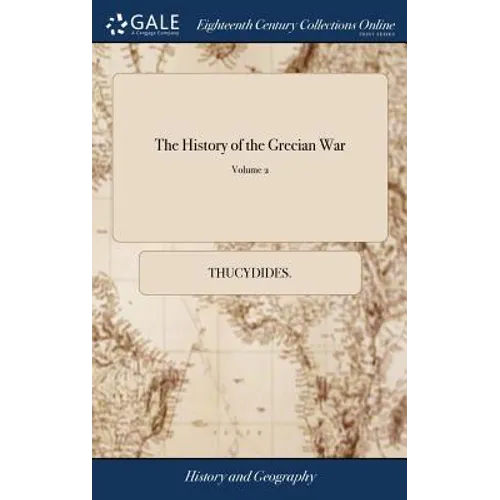 The History of the Grecian War: In Eight Books. Written by Thucydides. Faithfully Translated From the Original by Thomas Hobbes ... With Maps Describi - Hardcover