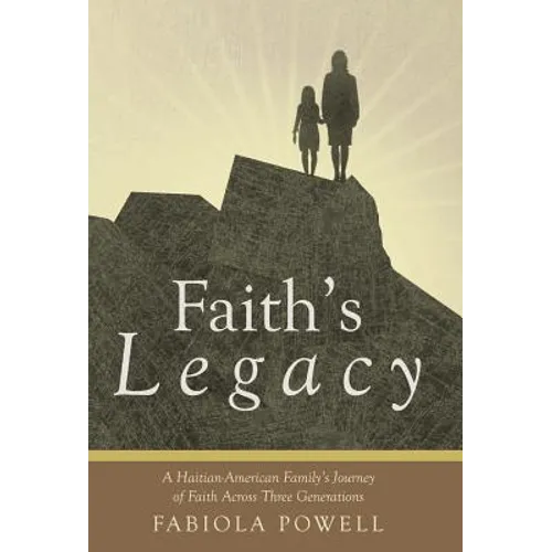 Faith's Legacy: A Haitian-American Family's Journey of Faith Across Three Generations - Hardcover