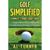 Golf Simplified: Eliminate Strokes Right Away: 21 Simple and Effective Tips To Help You Instantly Improve All Aspects of Your Game - Paperback