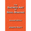 The Sacred Art of Soul Making: Second Edition - Paperback