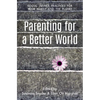 Parenting for a Better World: Justice Practices for Your Family and the Planet - Paperback