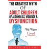 The Greatest Myth Of Adult Children of Alcoholics, Violence, & Dysfunction: We Were Loved - Paperback