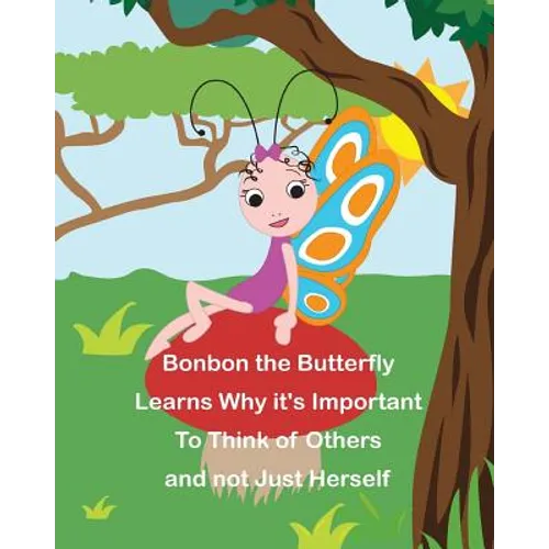 Bonbon The Butterfly Learns Why it's Important to Think of Others and not just Herself - Paperback