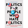 Politics for People Who Hate Politics - Hardcover