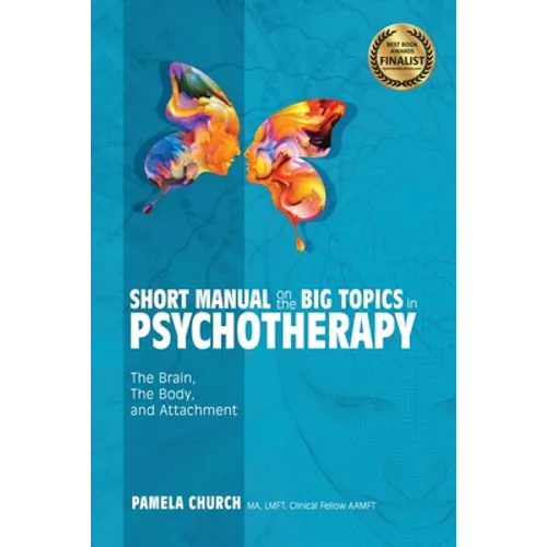 Short Manual on the Big Topics in Psychotherapy: The Brain, The Body, and Attachment - Paperback