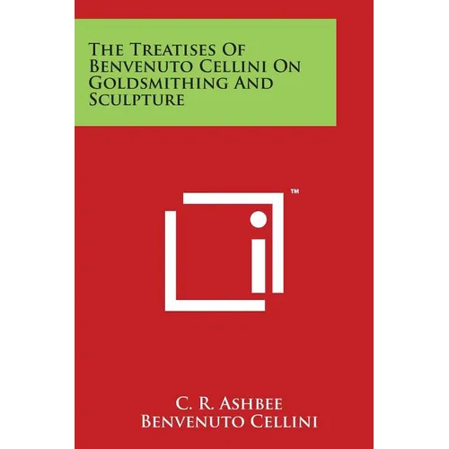 The Treatises of Benvenuto Cellini on Goldsmithing and Sculpture - Paperback