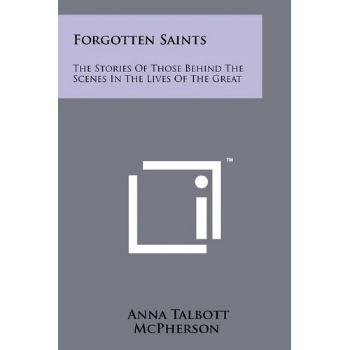 Forgotten Saints: The Stories Of Those Behind The Scenes In The Lives Of The Great - Paperback