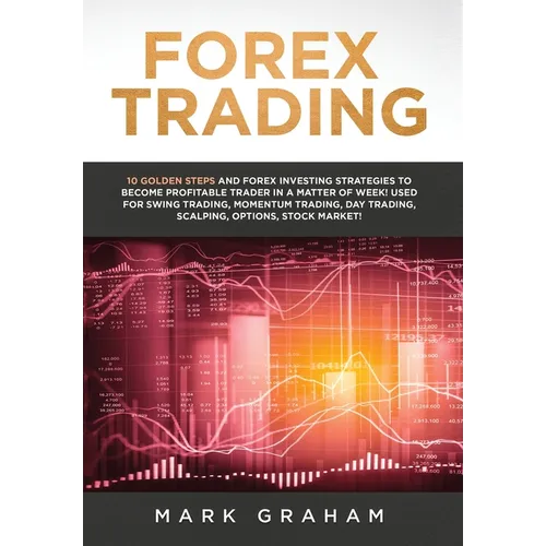 Forex Trading: 10 Golden Steps and Forex Investing Strategies to Become Profitable Trader in a Matter of Week! Used for Swing Trading, Momentum Tradin - Hardcover