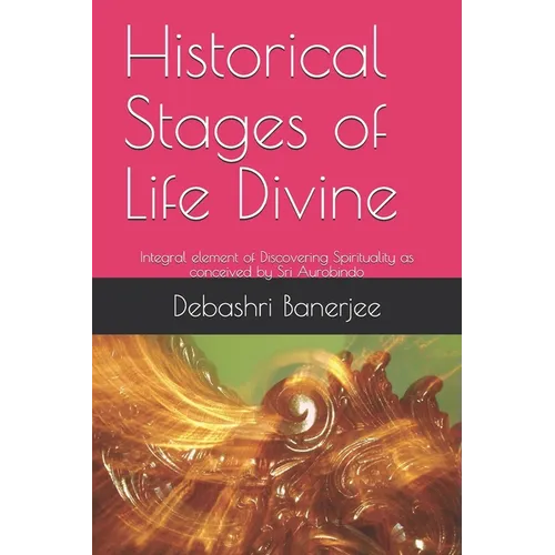 Historical Stages of Life Divine: Integral element of Discovering Spirituality as conceived by Sri Aurobindo - Paperback