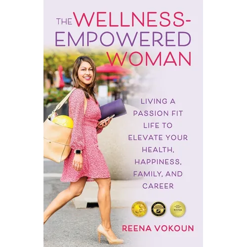 The Wellness-Empowered Woman: Living A Passion Fit Life to Elevate Your Health, Happiness, Family, and Career - Paperback