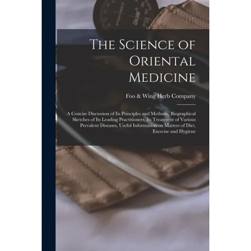 The Science of Oriental Medicine: a Concise Discussion of Its Principles and Methods, Biographical Sketches of Its Leading Practitioners, Its Treatmen - Paperback