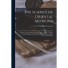 The Science of Oriental Medicine: a Concise Discussion of Its Principles and Methods, Biographical Sketches of Its Leading Practitioners, Its Treatmen - Paperback