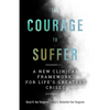 The Courage to Suffer: A New Clinical Framework for Life's Greatest Crises - Paperback
