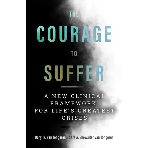 The Courage to Suffer: A New Clinical Framework for Life's Greatest Crises - Paperback