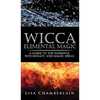 Wicca Elemental Magic: A Guide to the Elements, Witchcraft, and Magic Spells - Hardcover