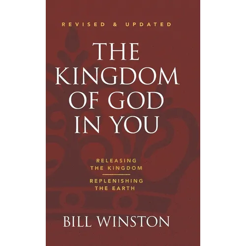 The Kingdom of God in You Revised and Updated: Releasing the Kingdom-Replenishing the Earth - Hardcover